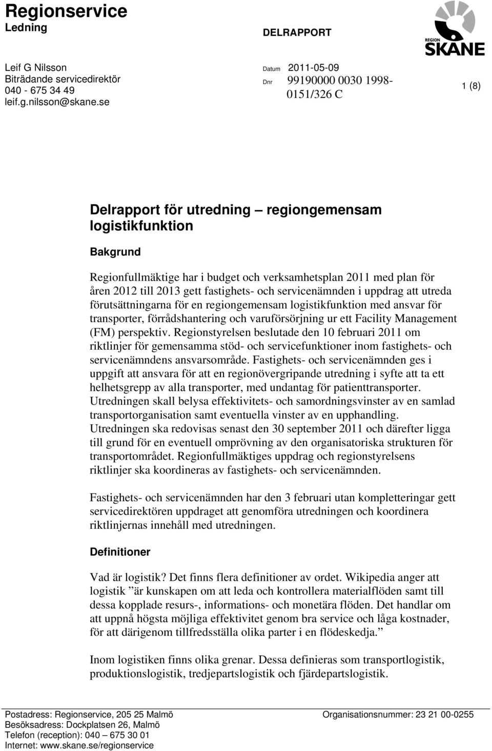 2012 till 2013 gett fastighets- och servicenämnden i uppdrag att utreda förutsättningarna för en regiongemensam logistikfunktion med ansvar för transporter, förrådshantering och varuförsörjning ur