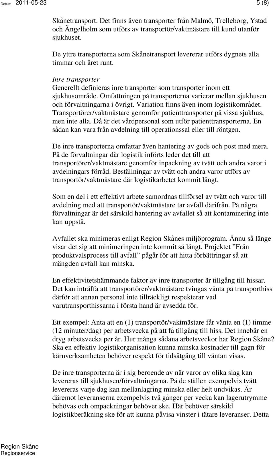 Omfattningen på transporterna varierar mellan sjukhusen och förvaltningarna i övrigt. Variation finns även inom logistikområdet.