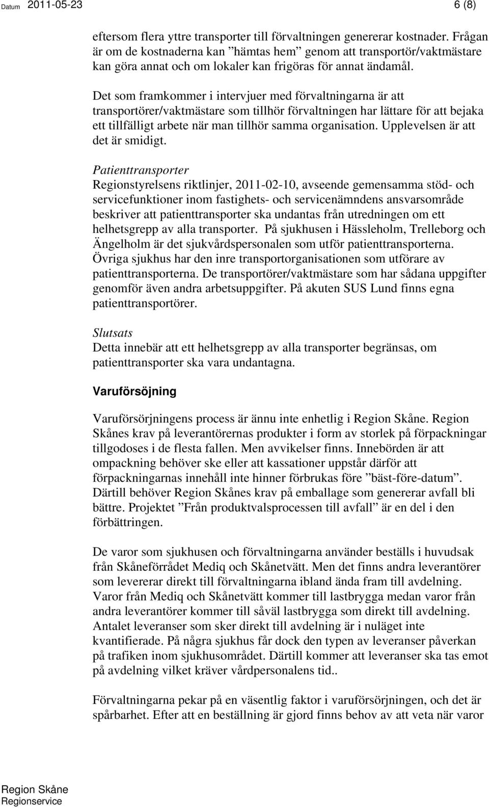 Det som framkommer i intervjuer med förvaltningarna är att transportörer/vaktmästare som tillhör förvaltningen har lättare för att bejaka ett tillfälligt arbete när man tillhör samma organisation.