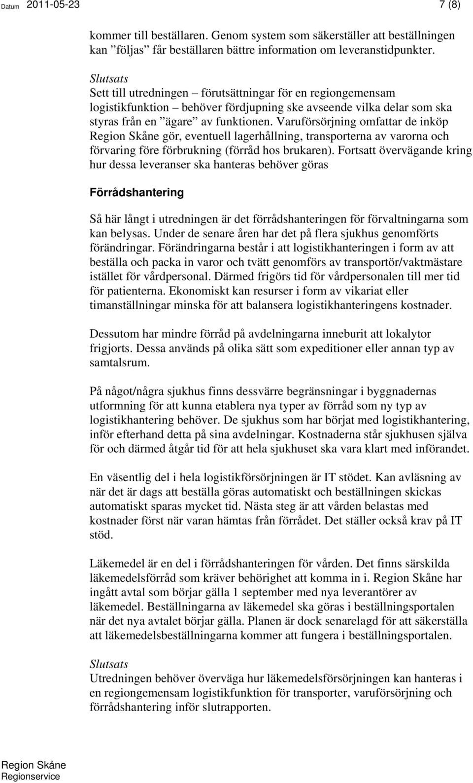 Varuförsörjning omfattar de inköp gör, eventuell lagerhållning, transporterna av varorna och förvaring före förbrukning (förråd hos brukaren).