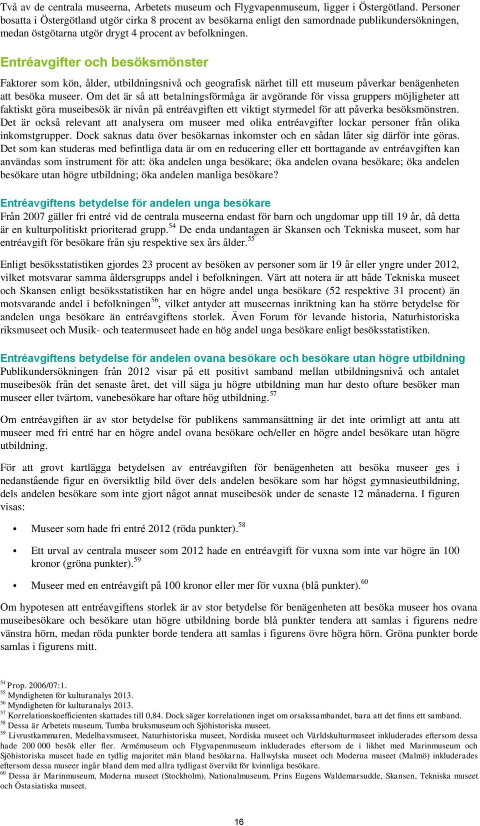Entréavgifter och besöksmönster Faktorer som kön, ålder, utbildningsnivå och geografisk närhet till ett museum påverkar benägenheten att besöka museer.