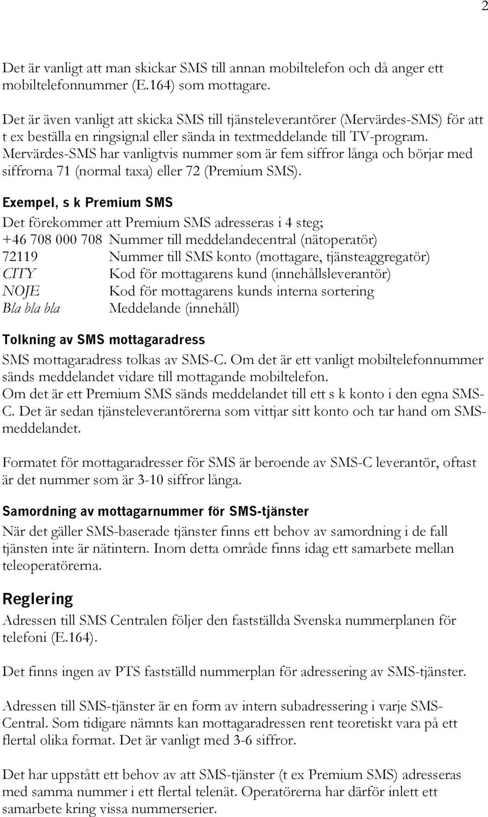 Mervärdes-SMS har vanligtvis nummer som är fem siffror långa och börjar med siffrorna 71 (normal taxa) eller 72 (Premium SMS).