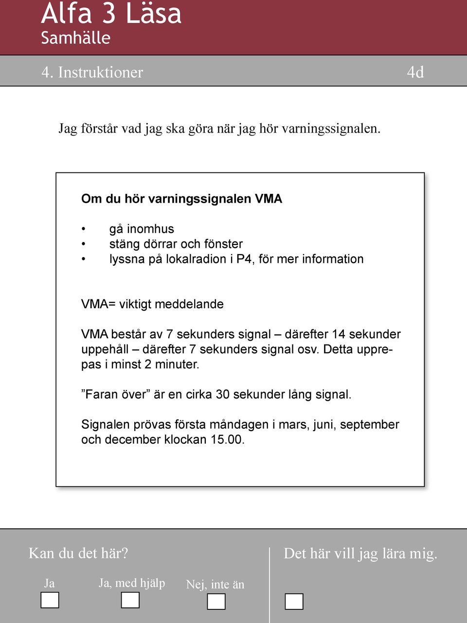 viktigt meddelande VMA består av 7 sekunders signal därefter 14 sekunder uppehåll därefter 7 sekunders signal osv.
