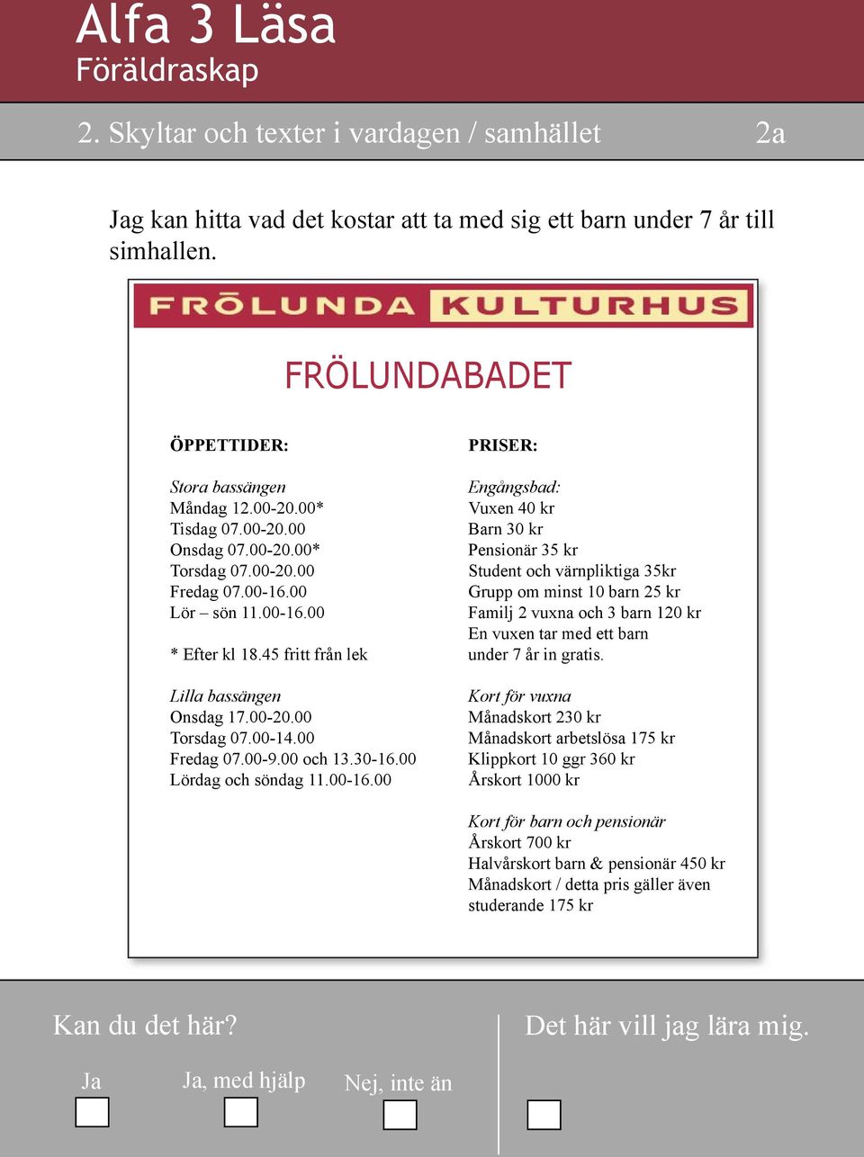 45 fritt från lek Lilla bassängen Onsdag 17.00-20.00 Torsdag 07.00-14.00 Fredag 07.00-9.00 och 13.30-16.00 Lördag och söndag 11.00-16.