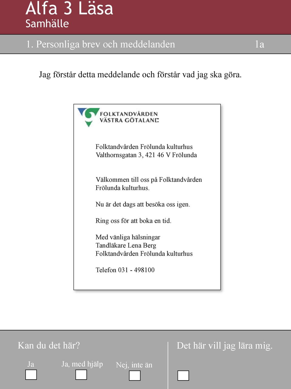 Folktandvården Frölunda kulturhus Valthornsgatan 3, 421 46 V Frölunda Välkommen till oss på