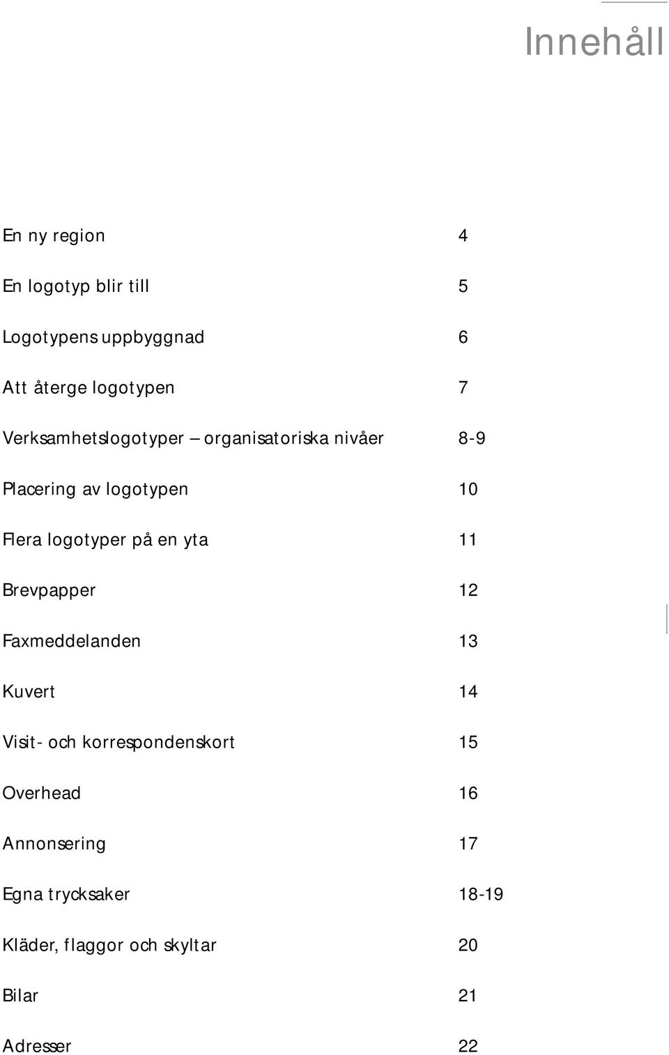 på en yta 11 Brevpapper 12 Faxmeddelanden 13 Kuvert 14 Visit- och korrespondenskort 15