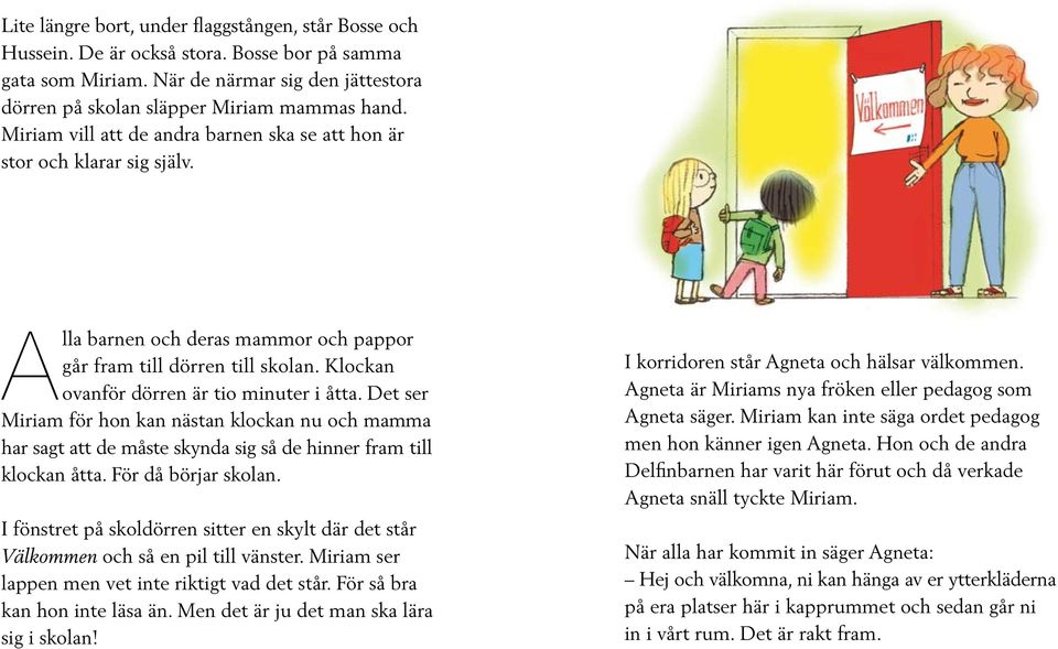 Det ser Miriam för hon kan nästan klockan nu och mamma har sagt att de måste skynda sig så de hinner fram till klockan åtta. För då börjar skolan.