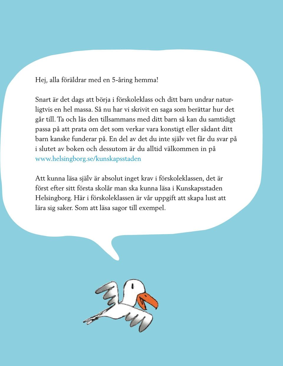 Ta och läs den tillsammans med ditt barn så kan du samtidigt passa på att prata om det som verkar vara konstigt eller sådant ditt barn kanske funderar på.