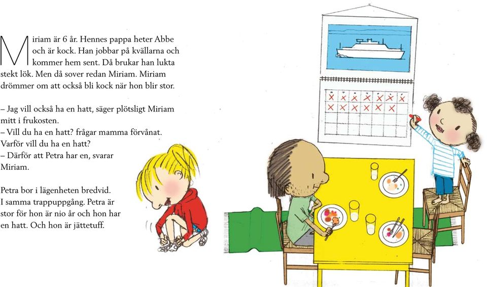 Jag vill också ha en hatt, säger plötsligt Miriam mitt i frukosten. Vill du ha en hatt? frågar mamma förvånat.
