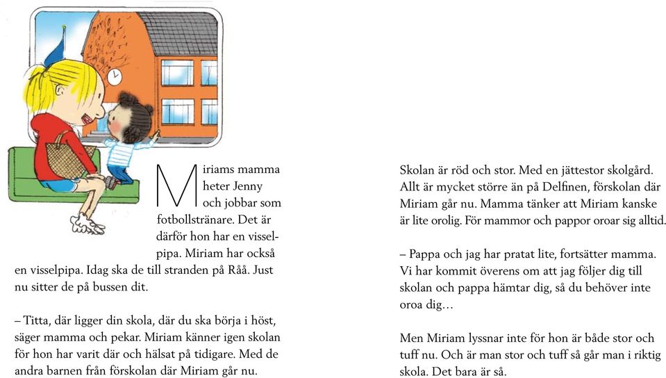 Med de andra barnen från förskolan där Miriam går nu. Skolan är röd och stor. Med en jättestor skolgård. Allt är mycket större än på Delfinen, förskolan där Miriam går nu.