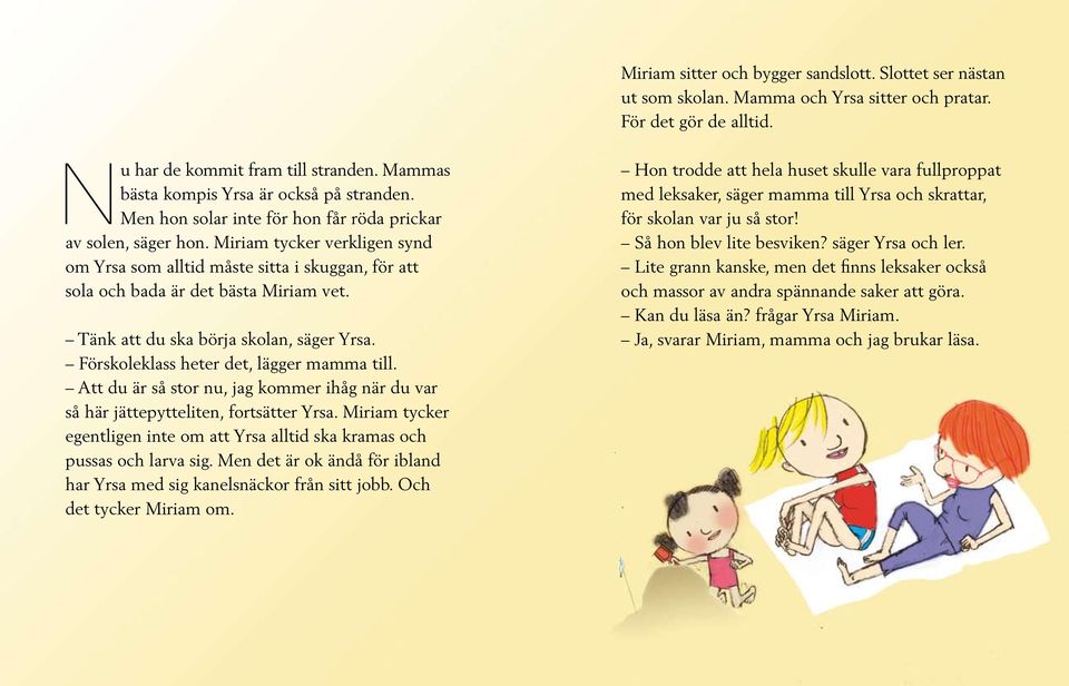 Miriam tycker verkligen synd om Yrsa som alltid måste sitta i skuggan, för att sola och bada är det bästa Miriam vet. Tänk att du ska börja skolan, säger Yrsa.