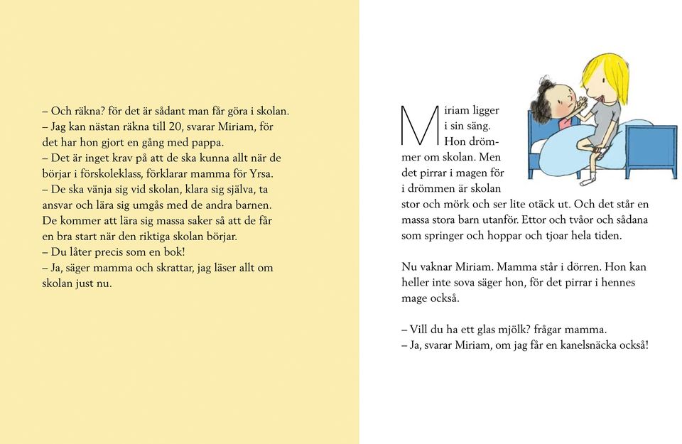 De kommer att lära sig massa saker så att de får en bra start när den riktiga skolan börjar. Du låter precis som en bok! Ja, säger mamma och skrattar, jag läser allt om skolan just nu.