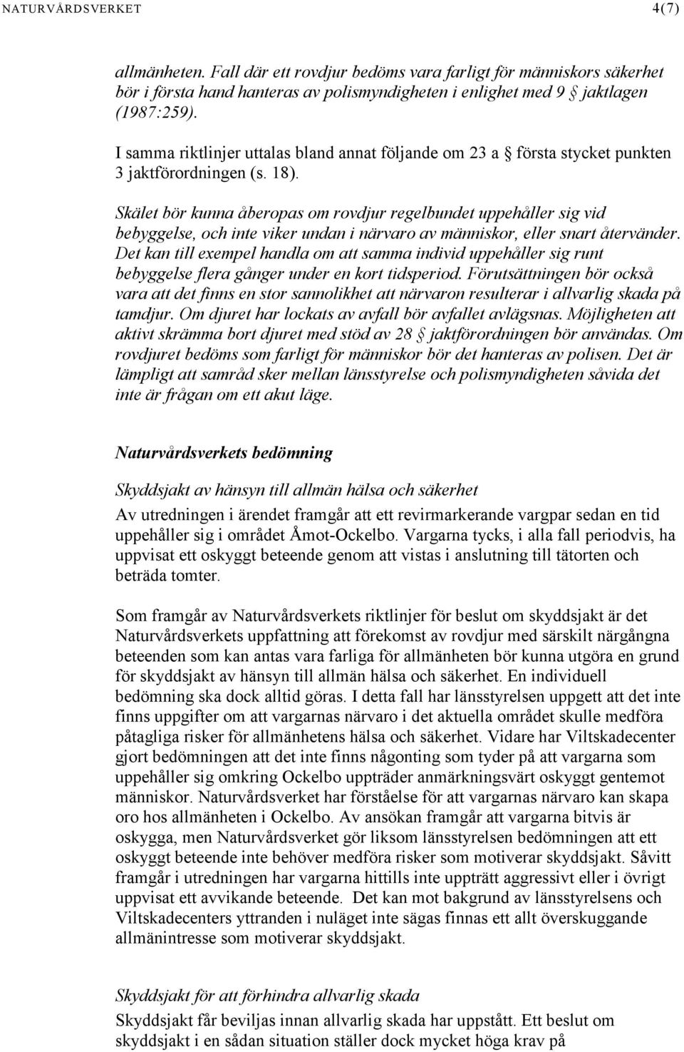 Skälet bör kunna åberopas om rovdjur regelbundet uppehåller sig vid bebyggelse, och inte viker undan i närvaro av människor, eller snart återvänder.