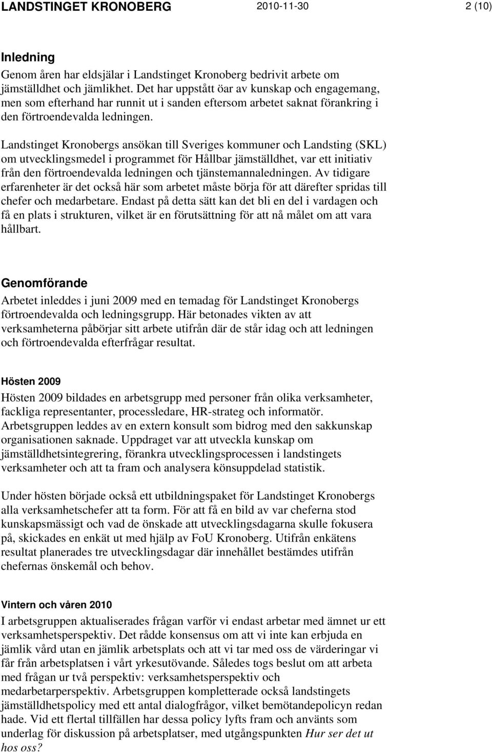 Landstinget Kronobergs ansökan till Sveriges kommuner och Landsting (SKL) om utvecklingsmedel i programmet för Hållbar jämställdhet, var ett initiativ från den förtroendevalda ledningen och