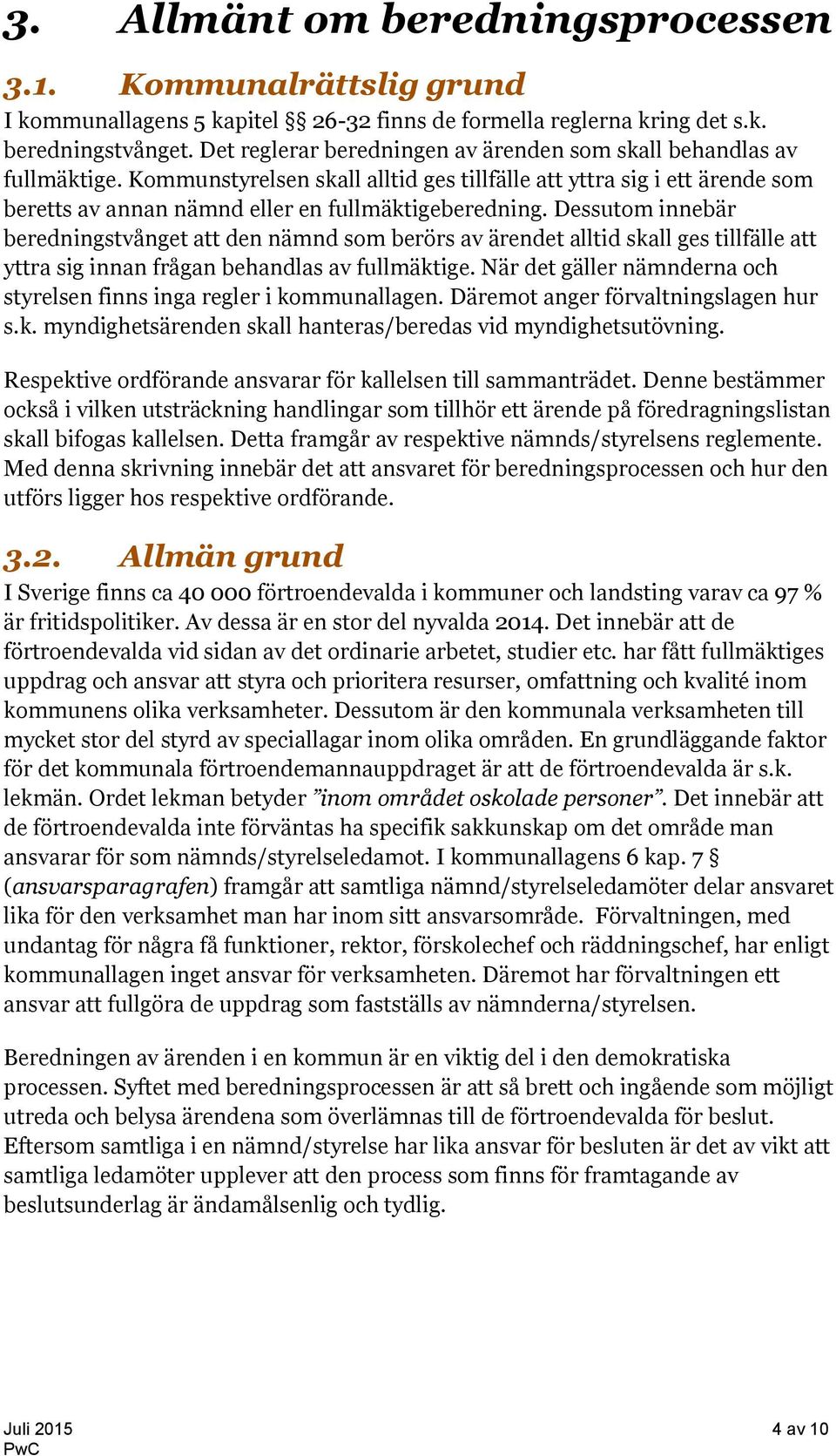 Dessutom innebär beredningstvånget att den nämnd som berörs av ärendet alltid skall ges tillfälle att yttra sig innan frågan behandlas av fullmäktige.