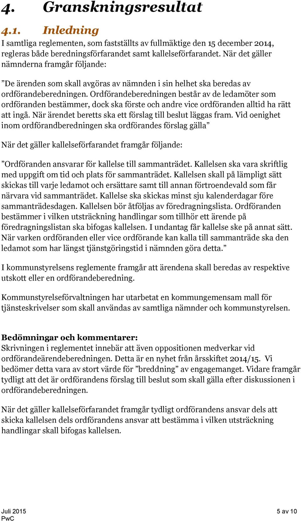 Ordförandeberedningen består av de ledamöter som ordföranden bestämmer, dock ska förste och andre vice ordföranden alltid ha rätt att ingå. När ärendet beretts ska ett förslag till beslut läggas fram.