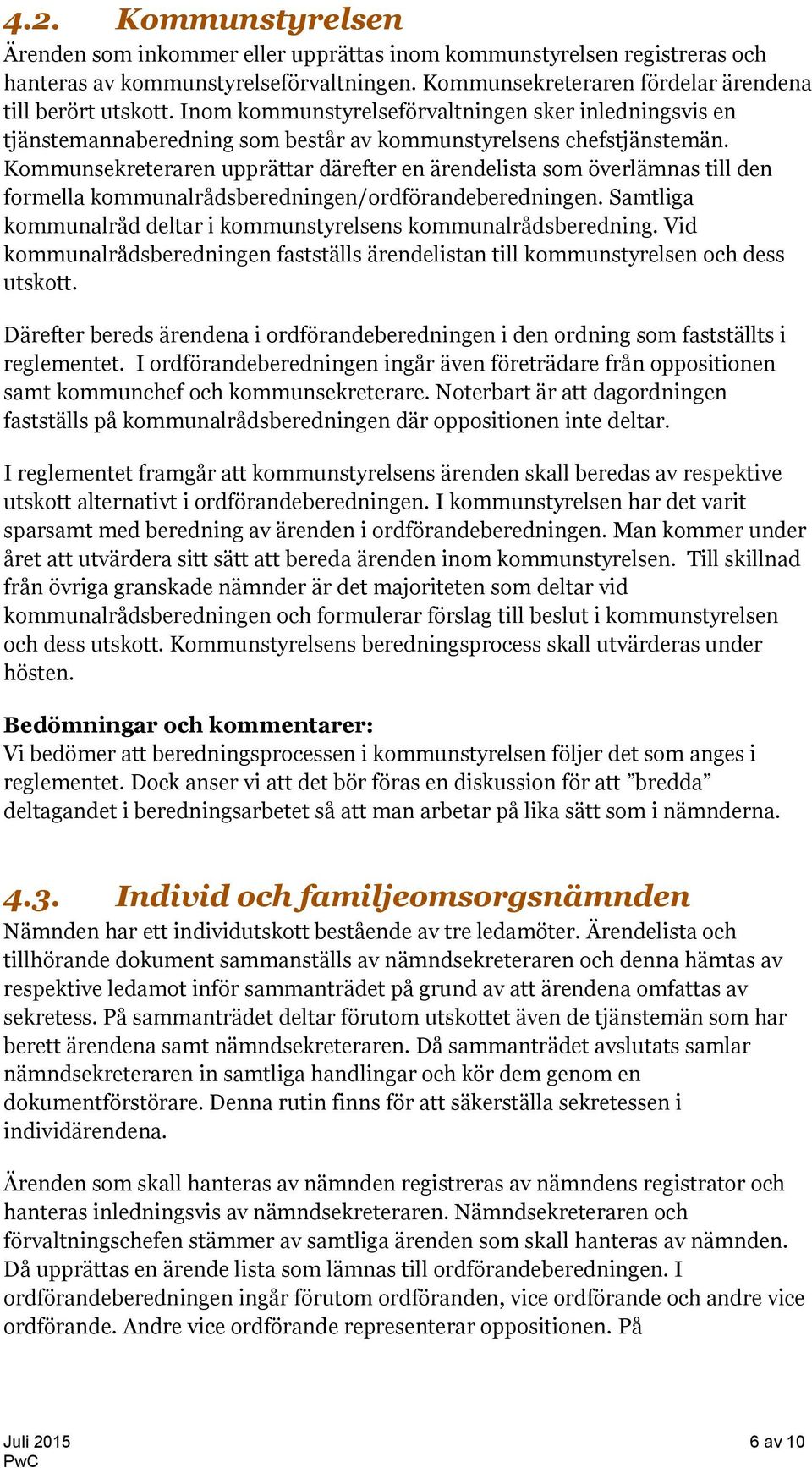 Kommunsekreteraren upprättar därefter en ärendelista som överlämnas till den formella kommunalrådsberedningen/ordförandeberedningen.