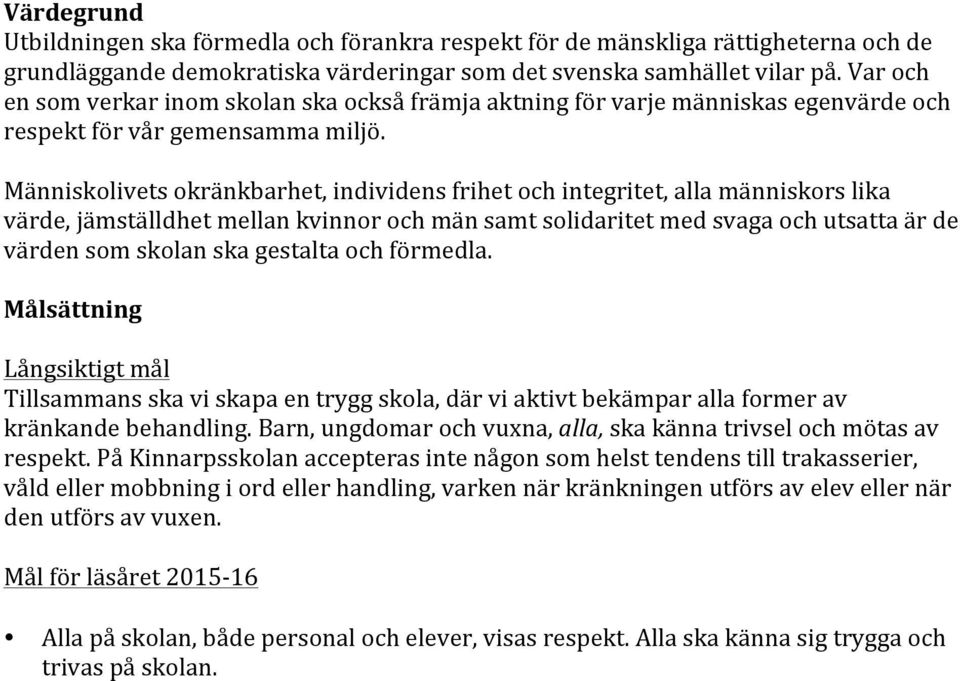 Människolivets okränkbarhet, individens frihet och integritet, alla människors lika värde, jämställdhet mellan kvinnor och män samt solidaritet med svaga och utsatta är de värden som skolan ska