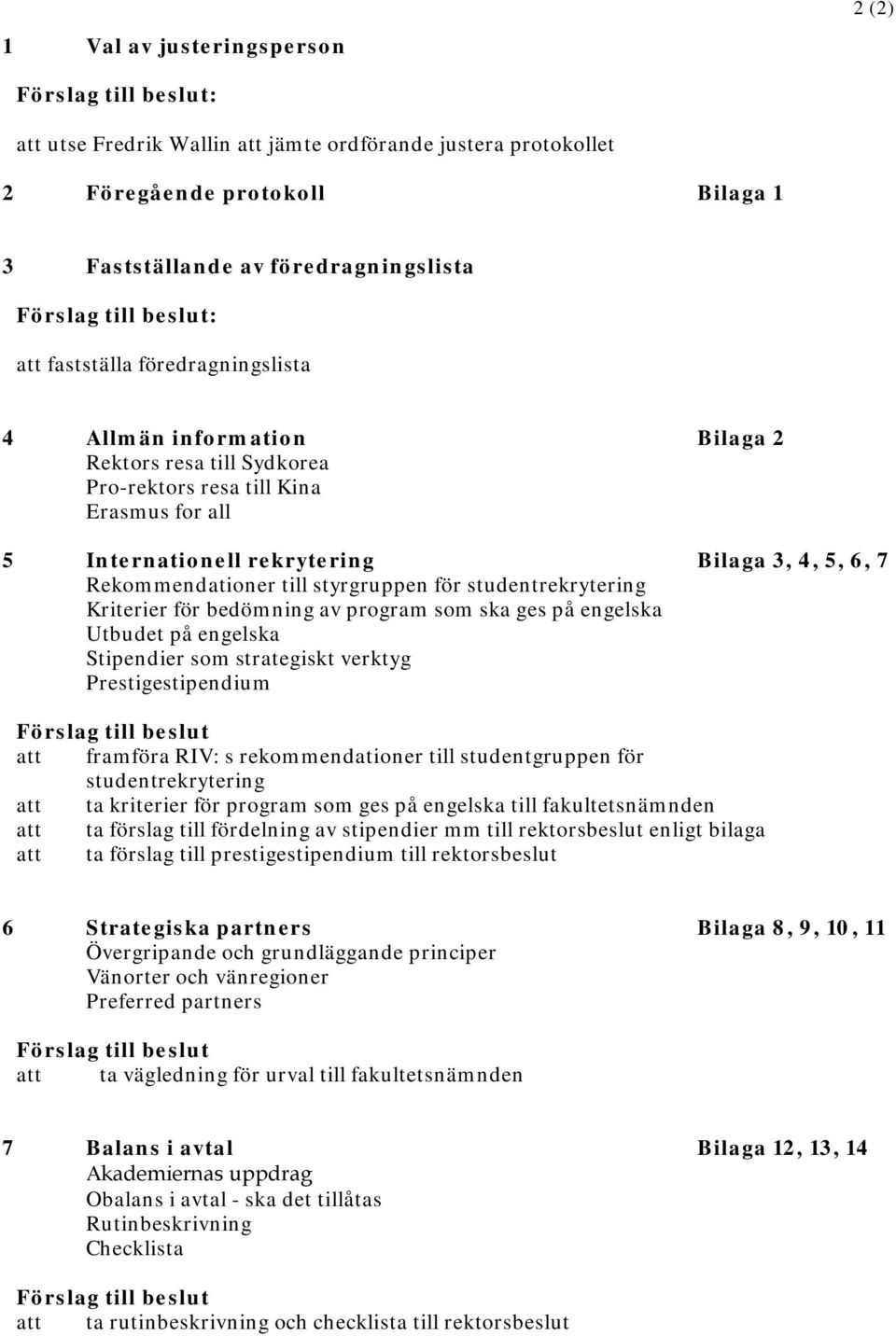 Rekommendationer till styrgruppen för studentrekrytering Kriterier för bedömning av program som ska ges på engelska Utbudet på engelska Stipendier som strategiskt verktyg Prestigestipendium Förslag
