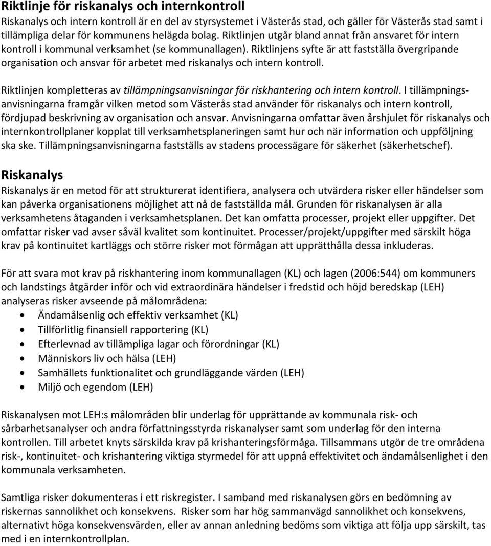 Riktlinjens syfte är att fastställa övergripande organisation och ansvar för arbetet med riskanalys och intern kontroll.