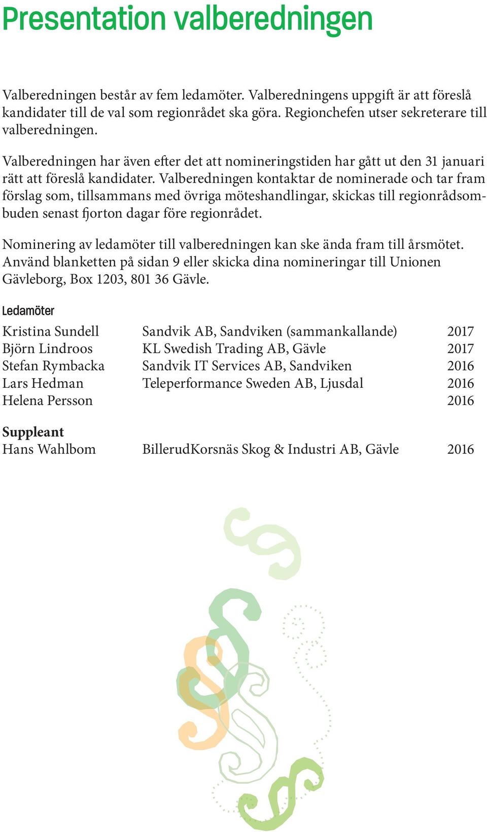 Valberedningen kontaktar de nominerade och tar fram förslag som, tillsammans med övriga möteshandlingar, skickas till regionrådsombuden senast fjorton dagar före regionrådet.
