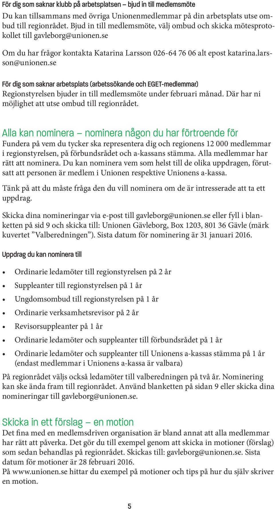 se För dig som saknar arbetsplats (arbetssökande och EGET-medlemmar) Regionstyrelsen bjuder in till medlemsmöte under februari månad. Där har ni möjlighet att utse ombud till regionrådet.