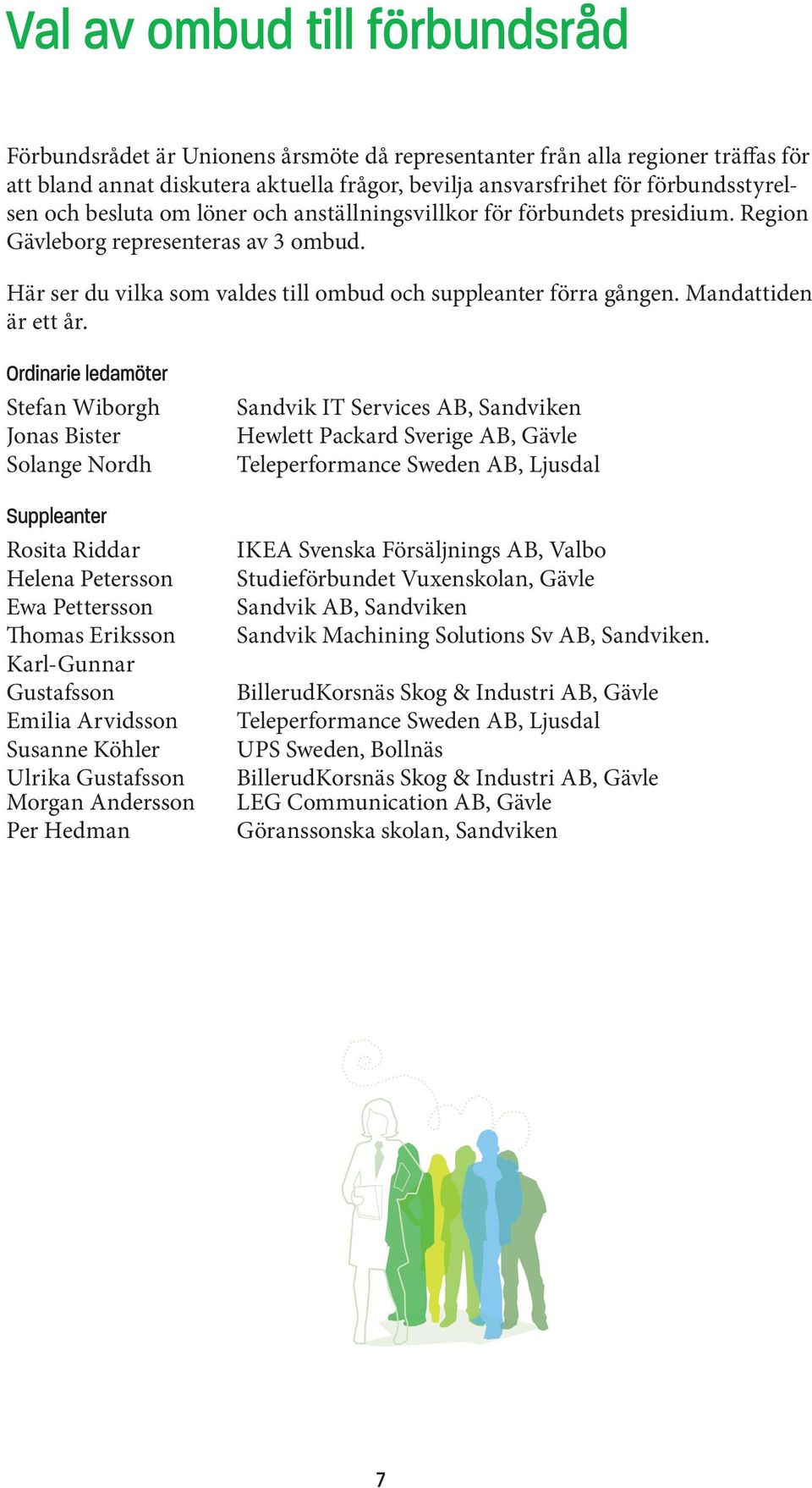 Mandattiden är ett år.