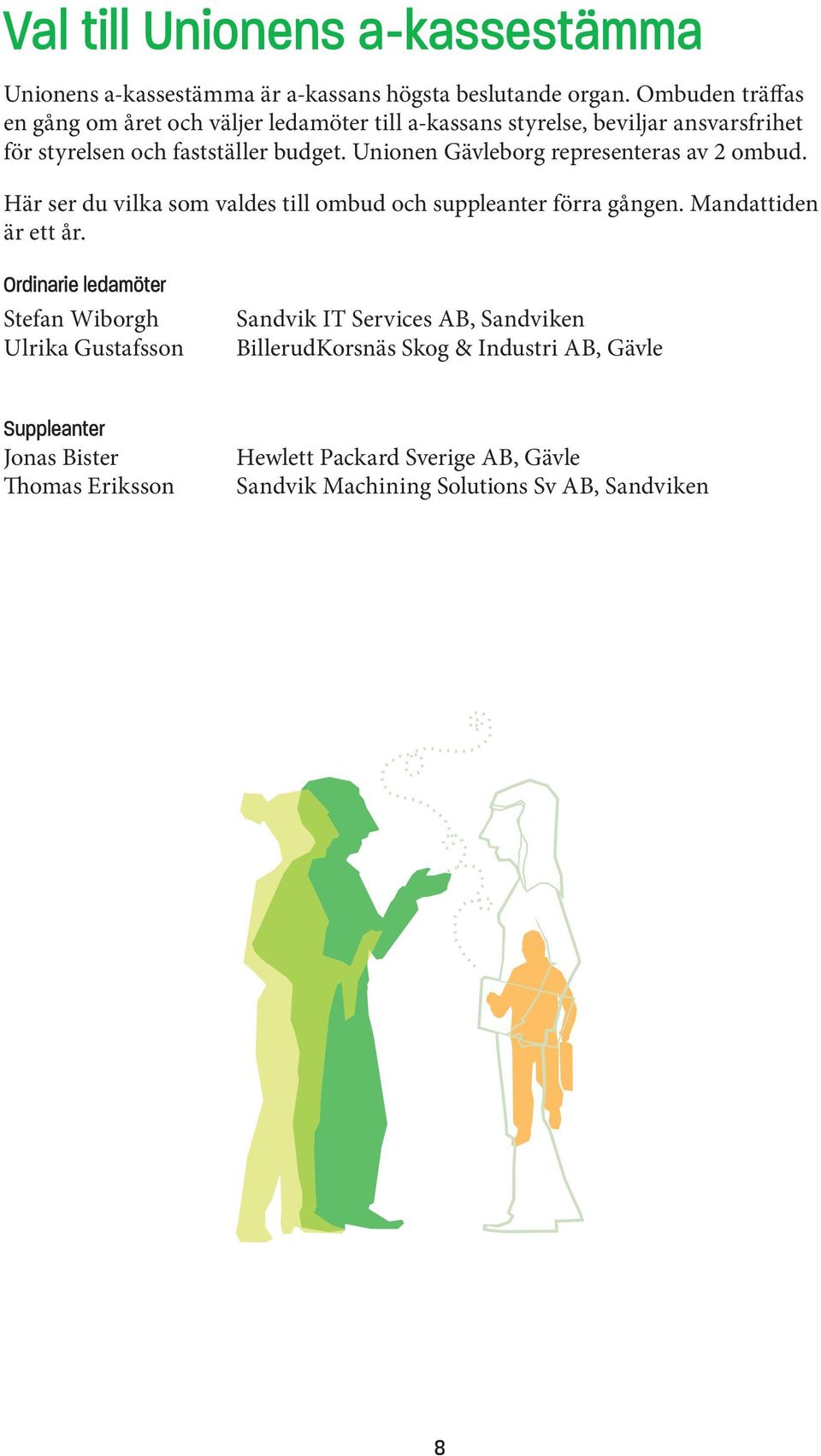 Unionen Gävleborg representeras av 2 ombud. Här ser du vilka som valdes till ombud och suppleanter förra gången. Mandattiden är ett år.