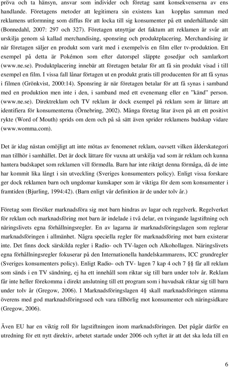 Företagen utnyttjar det faktum att reklamen är svår att urskilja genom så kallad merchandising, sponsring och produktplacering.