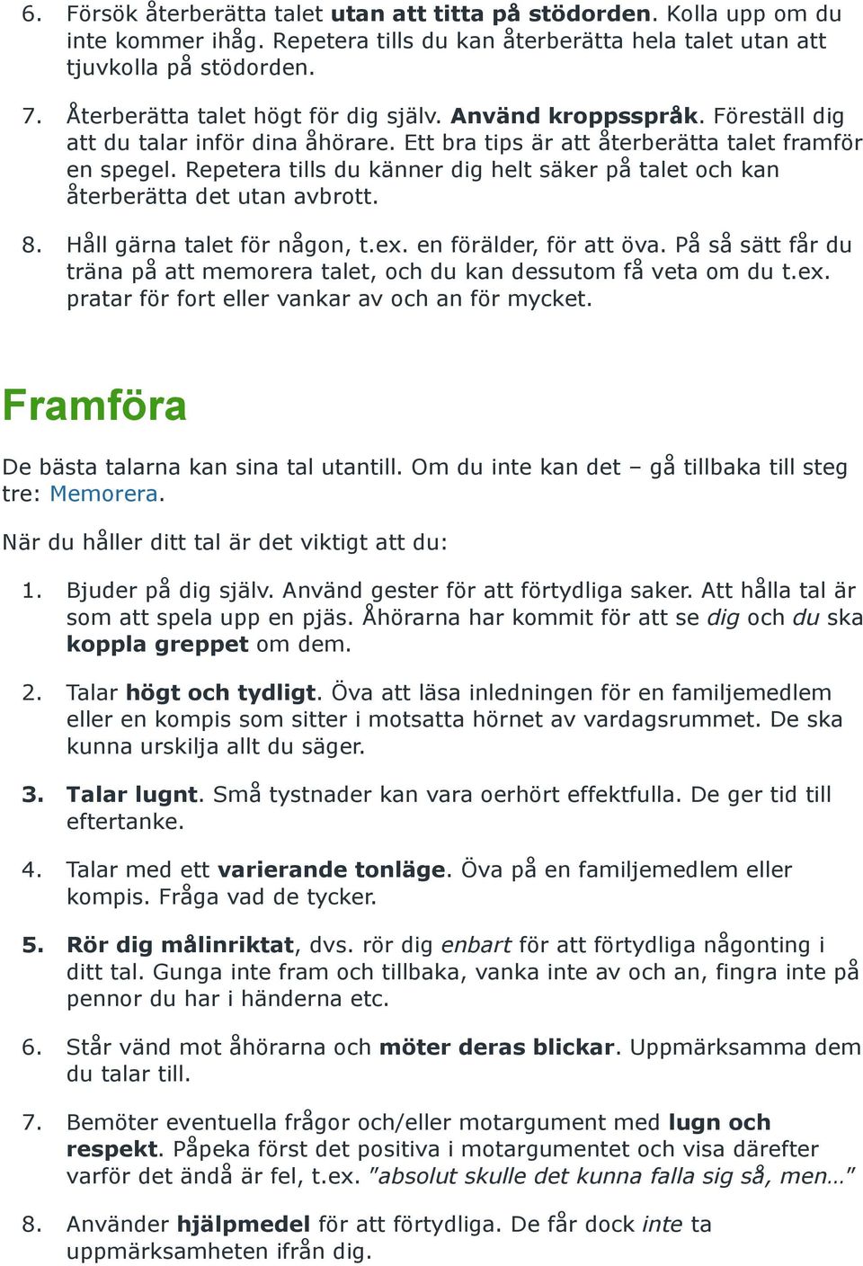 Repetera tills du känner dig helt säker på talet och kan återberätta det utan avbrott. 8. Håll gärna talet för någon, t.ex. en förälder, för att öva.