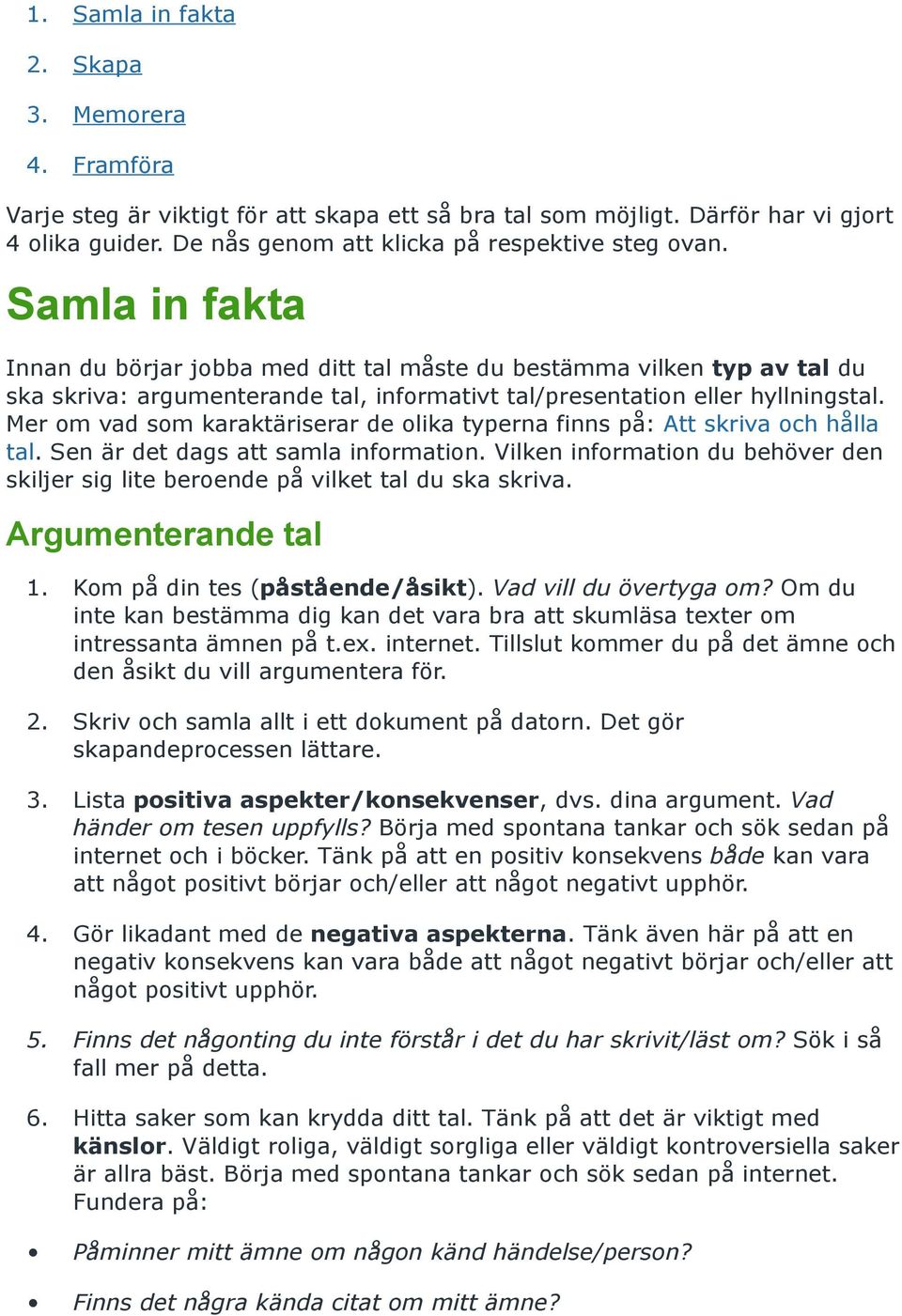 Mer om vad som karaktäriserar de olika typerna finns på: Att skriva och hålla tal. Sen är det dags att samla information.