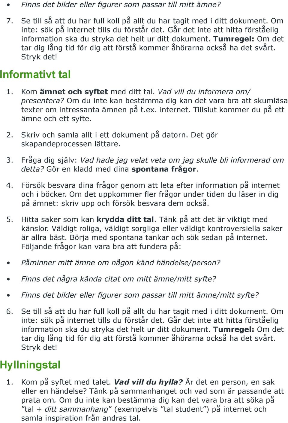 Informativt tal 1. Kom ämnet och syftet med ditt tal. Vad vill du informera om/ presentera? Om du inte kan bestämma dig kan det vara bra att skumläsa texter om intressanta ämnen på t.ex. internet.