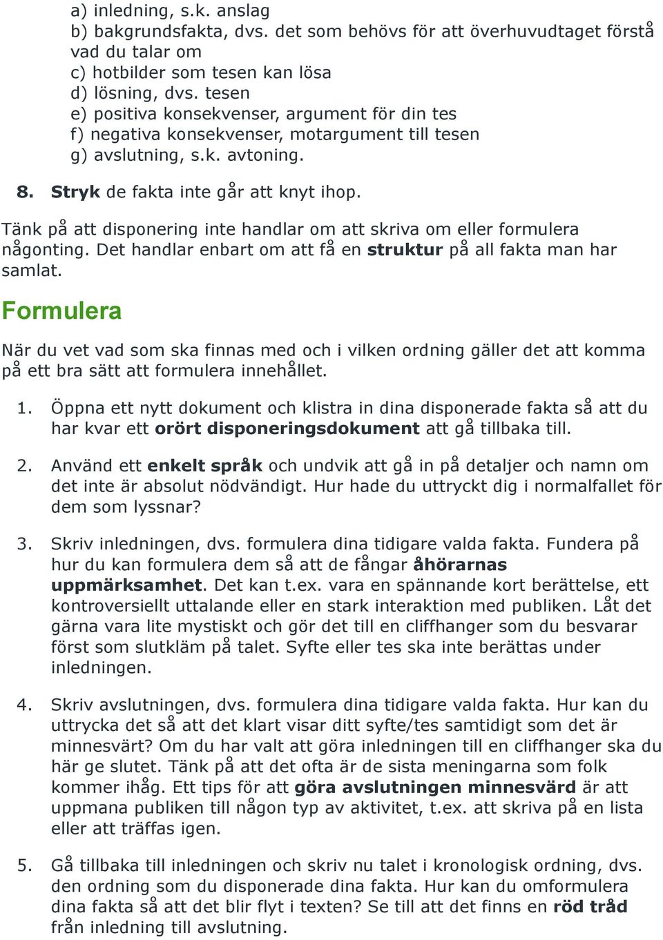 Tänk på att disponering inte handlar om att skriva om eller formulera någonting. Det handlar enbart om att få en struktur på all fakta man har samlat.