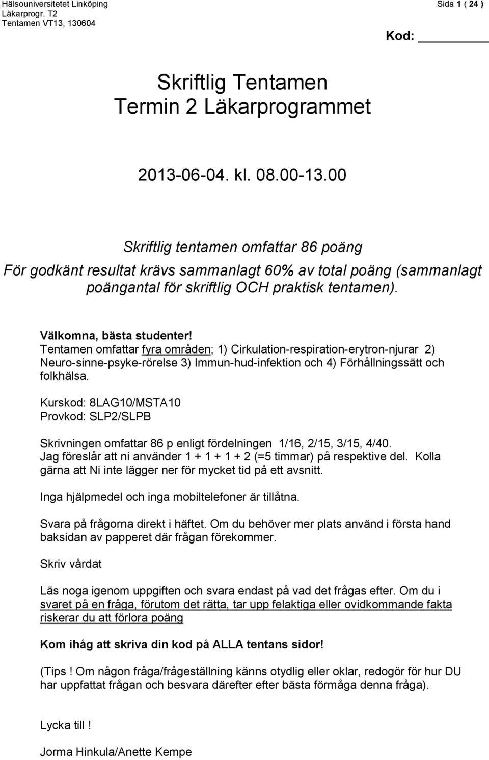 Tentamen omfattar fyra områden; 1) Cirkulation-respiration-erytron-njurar 2) Neuro-sinne-psyke-rörelse 3) Immun-hud-infektion och 4) Förhållningssätt och folkhälsa.