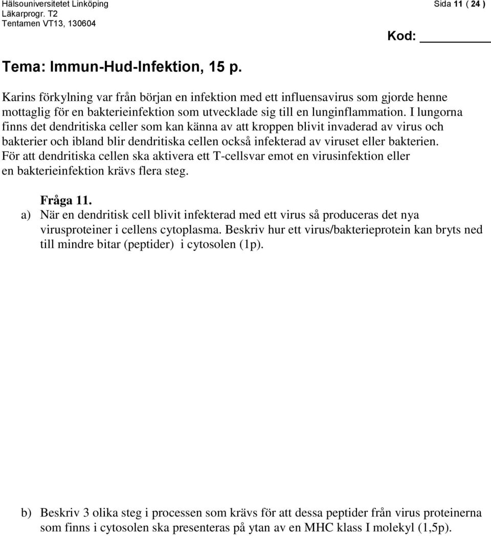 I lungorna finns det dendritiska celler som kan känna av att kroppen blivit invaderad av virus och bakterier och ibland blir dendritiska cellen också infekterad av viruset eller bakterien.