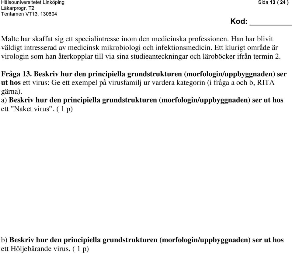 Ett klurigt område är virologin som han återkopplar till via sina studieanteckningar och läroböcker ifrån termin 2. Fråga 13.