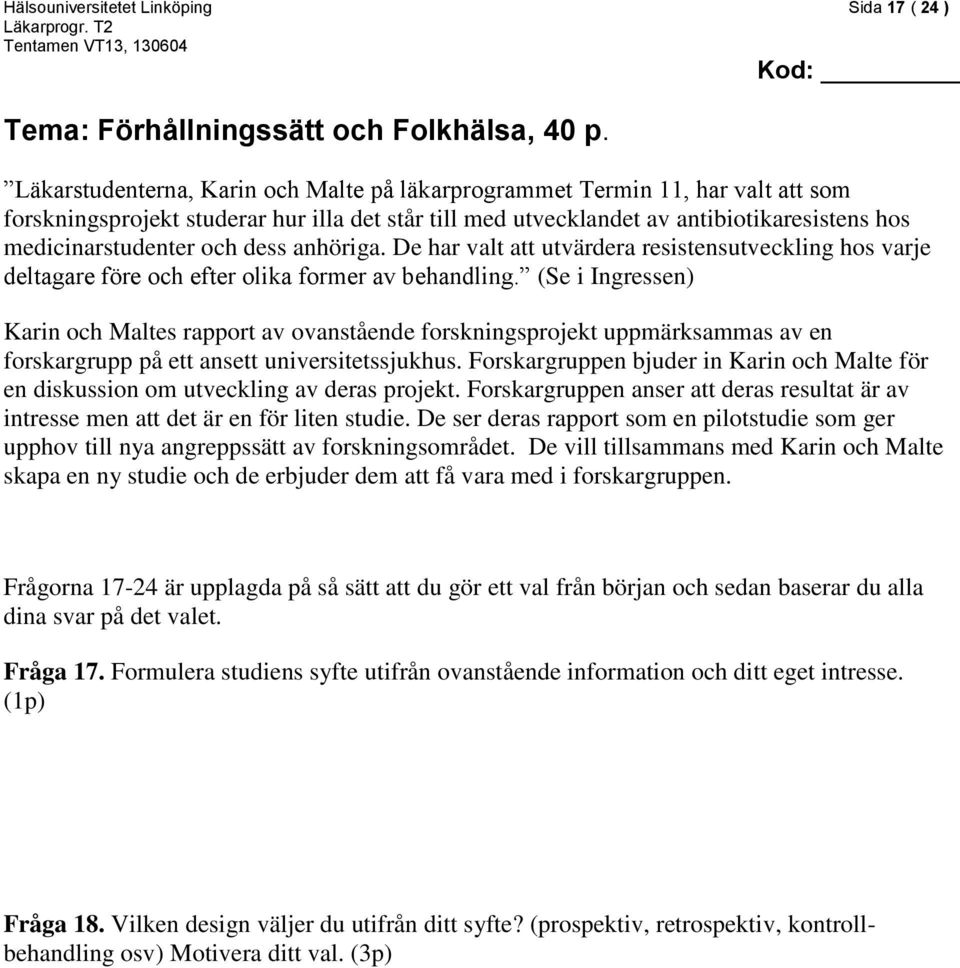 dess anhöriga. De har valt att utvärdera resistensutveckling hos varje deltagare före och efter olika former av behandling.