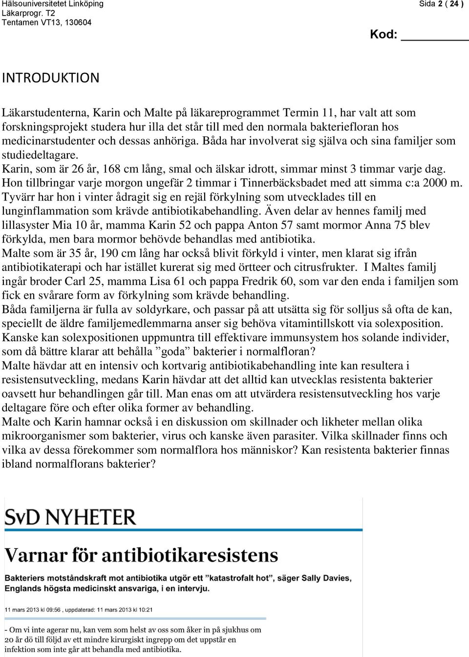 Karin, som är 26 år, 168 cm lång, smal och älskar idrott, simmar minst 3 timmar varje dag. Hon tillbringar varje morgon ungefär 2 timmar i Tinnerbäcksbadet med att simma c:a 2000 m.