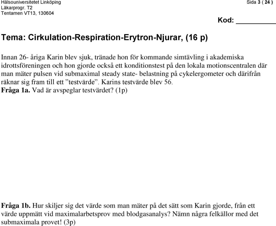 cykelergometer och därifrån räknar sig fram till ett testvärde. Karins testvärde blev 56. Fråga 1a. Vad är avspeglar testvärdet? (1p) Fråga 1b.