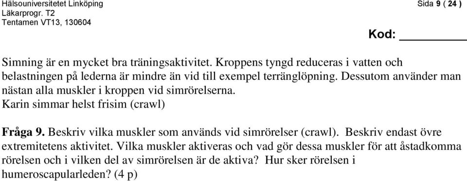 Dessutom använder man nästan alla muskler i kroppen vid simrörelserna. Karin simmar helst frisim (crawl) Fråga 9.