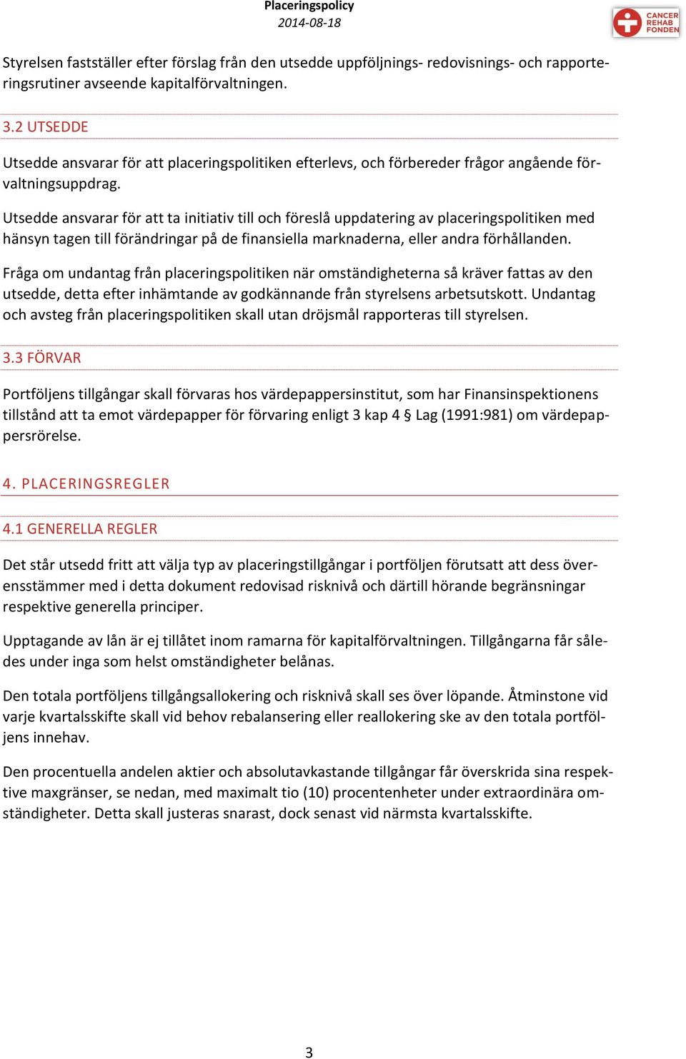 Utsedde ansvarar för att ta initiativ till och föreslå uppdatering av placeringspolitiken med hänsyn tagen till förändringar på de finansiella marknaderna, eller andra förhållanden.