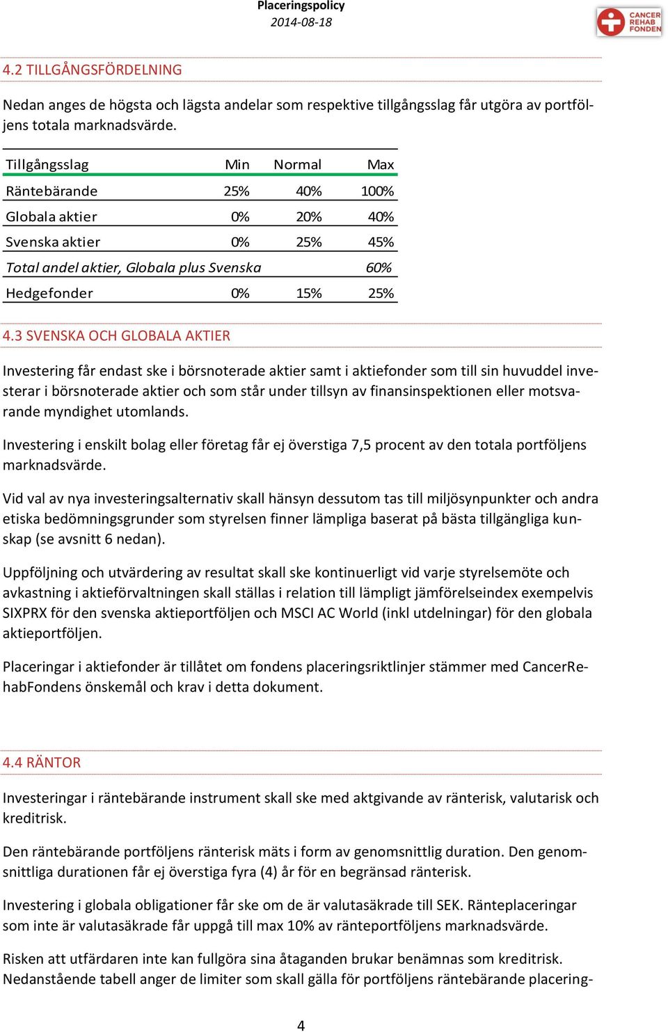 3 SVENSKA OCH GLOBALA AKTIER Investering får endast ske i börsnoterade aktier samt i aktiefonder som till sin huvuddel investerar i börsnoterade aktier och som står under tillsyn av