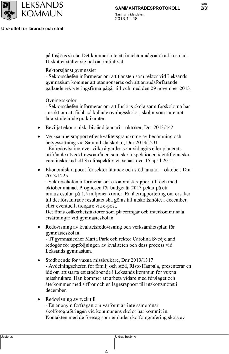 29 november 2013. Övningsskolor Sektorschefen informerar om att Insjöns skola samt förskolorna har ansökt om att få bli så kallade övningsskolor, skolor som tar emot lärarstuderande praktikanter.