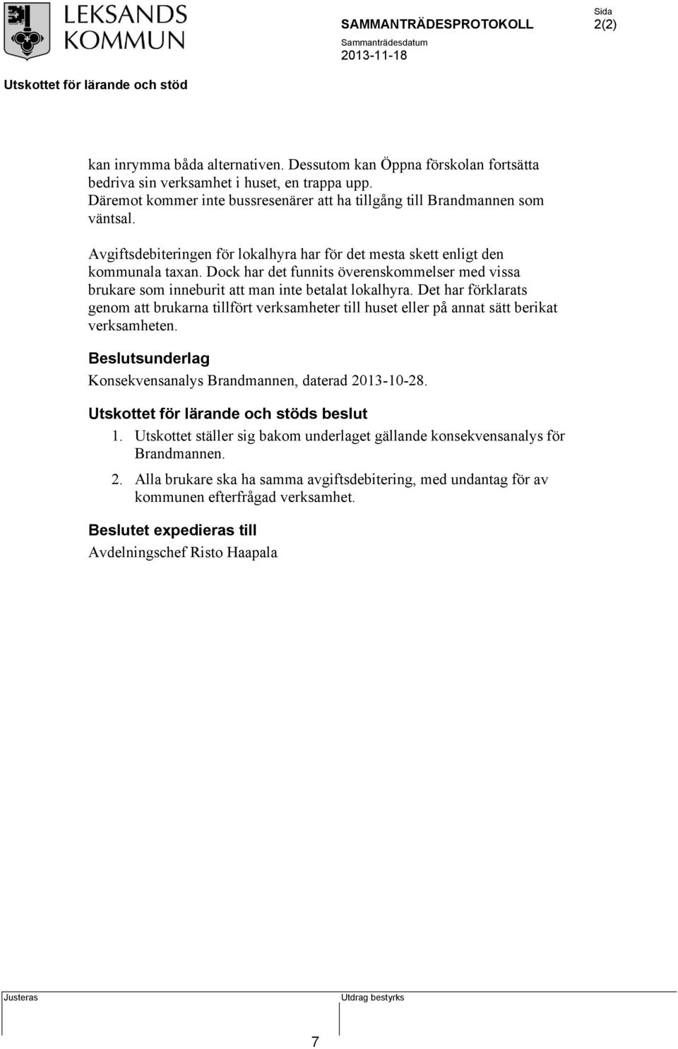 Det har förklarats genom att brukarna tillfört verksamheter till huset eller på annat sätt berikat verksamheten. Beslutsunderlag Konsekvensanalys Brandmannen, daterad 20131028. s beslut 1.