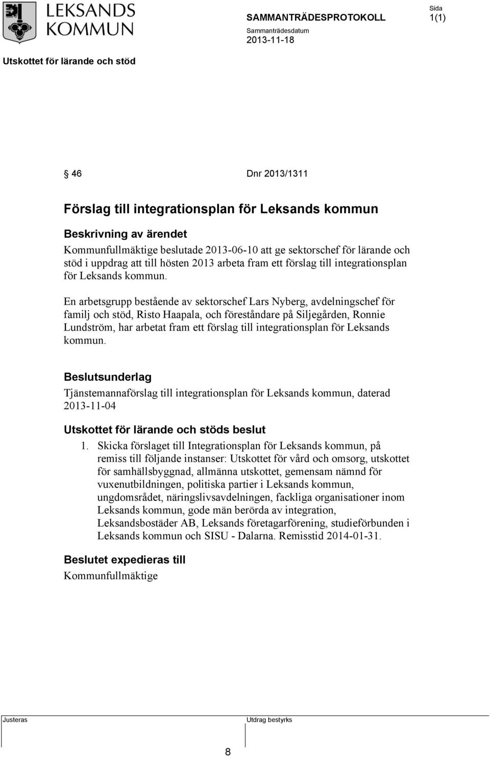 En arbetsgrupp bestående av sektorschef Lars Nyberg, avdelningschef för familj och stöd, Risto Haapala, och föreståndare på Siljegården, Ronnie Lundström, har arbetat fram ett förslag till