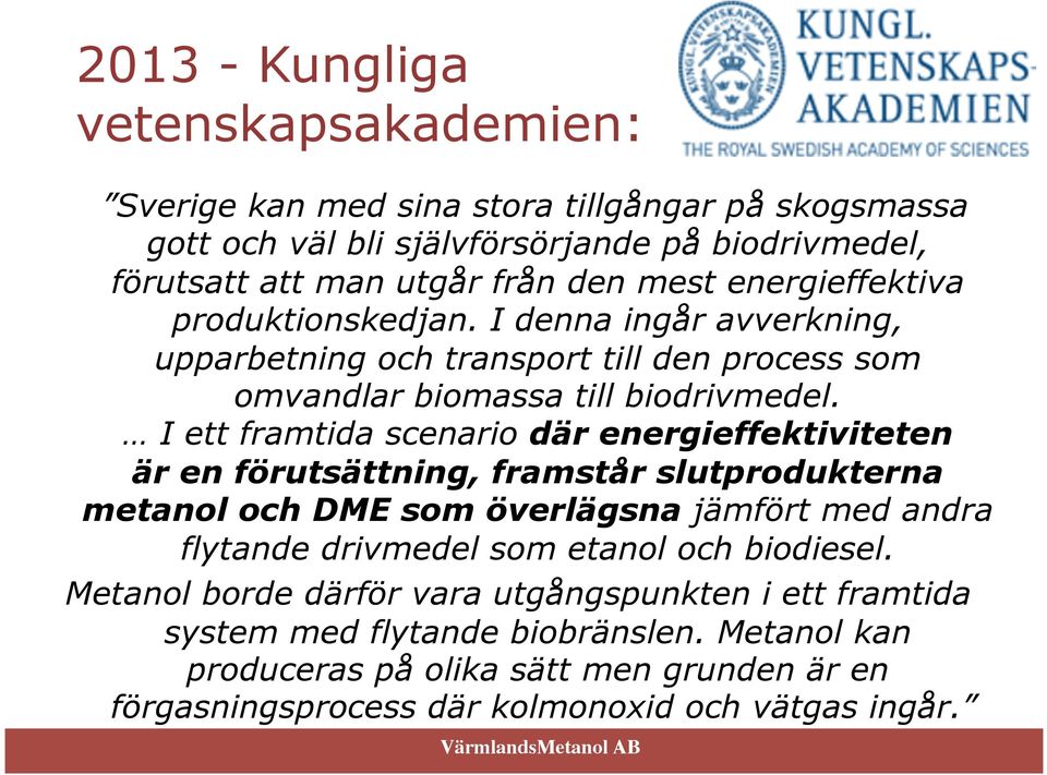 I ett framtida scenario där energieffektiviteten är en förutsättning, framstår slutprodukterna metanol och DME som överlägsna jämfört med andra flytande drivmedel som etanol och