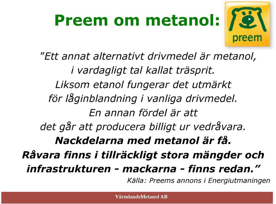 En annan fördel är att det går att producera billigt ur vedråvara. Nackdelarna med metanol är få.