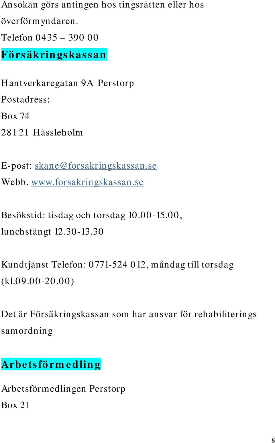 skane@forsakringskassan.se Webb. www.forsakringskassan.se Besökstid: tisdag och torsdag 10.00-15.00, lunchstängt 12.30-13.
