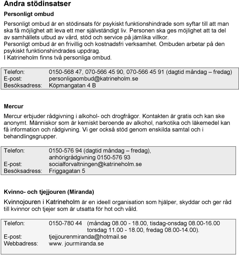 Ombuden arbetar på den psykiskt funktionshindrades uppdrag. I Katrineholm finns två personliga ombud.