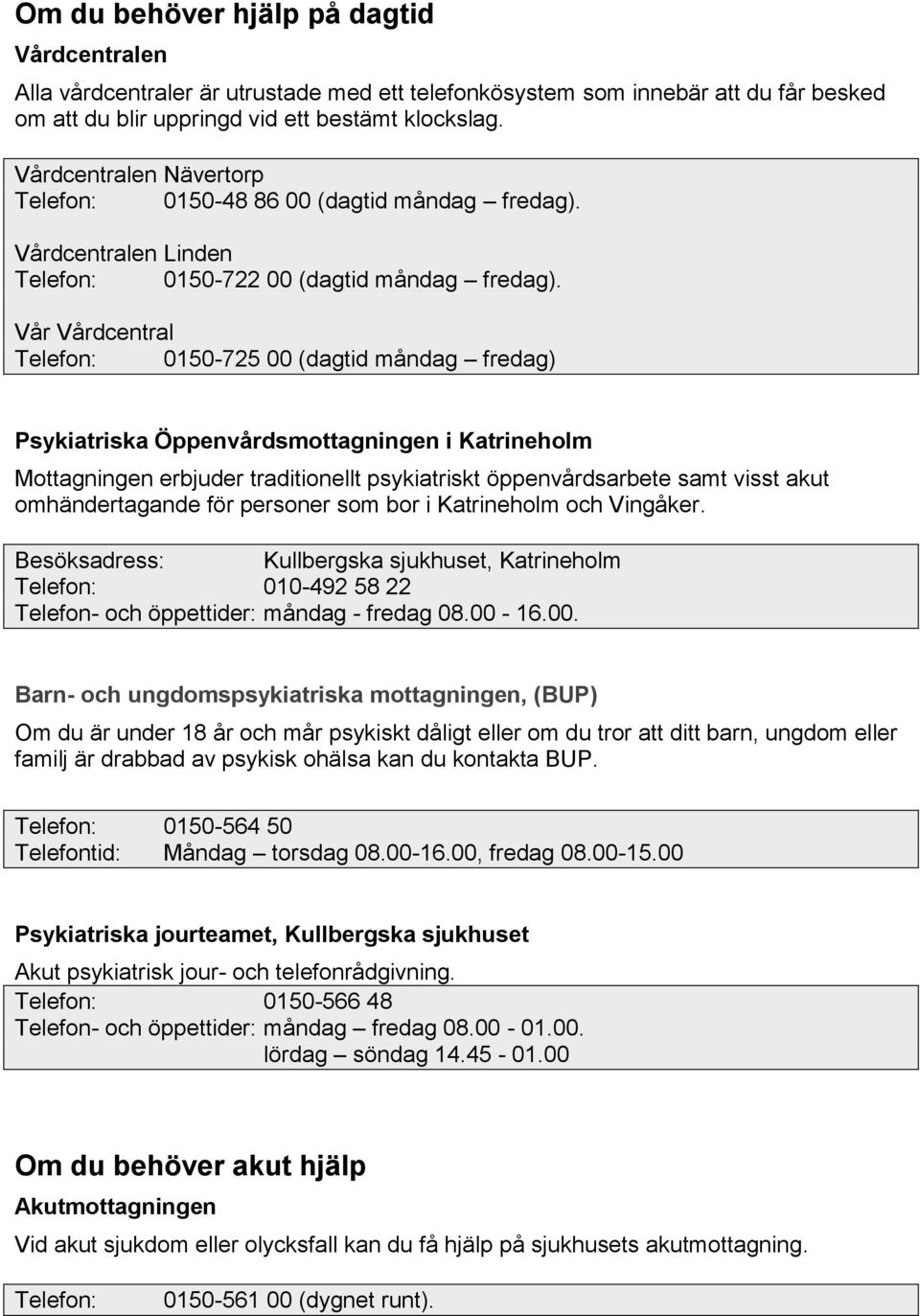 Vår Vårdcentral Telefon: 0150-725 00 (dagtid måndag fredag) Psykiatriska Öppenvårdsmottagningen i Katrineholm Mottagningen erbjuder traditionellt psykiatriskt öppenvårdsarbete samt visst akut